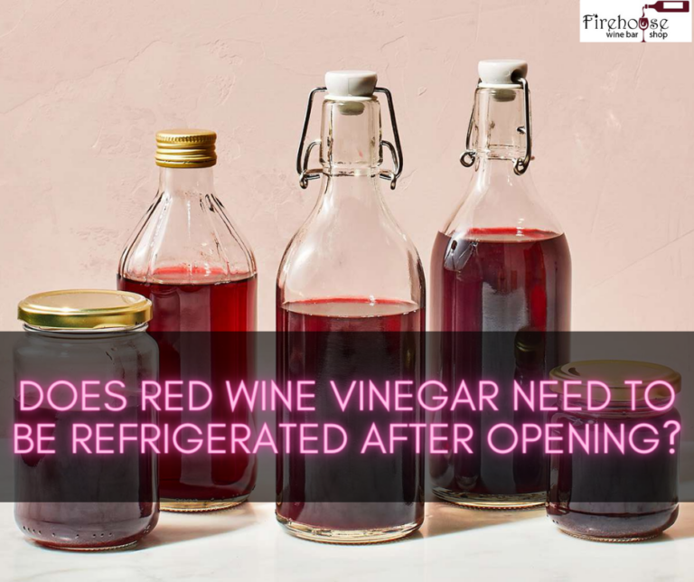 Does Red Wine Vinegar Need to Be Refrigerated After Opening? – Proper Storage of Red Wine Vinegar