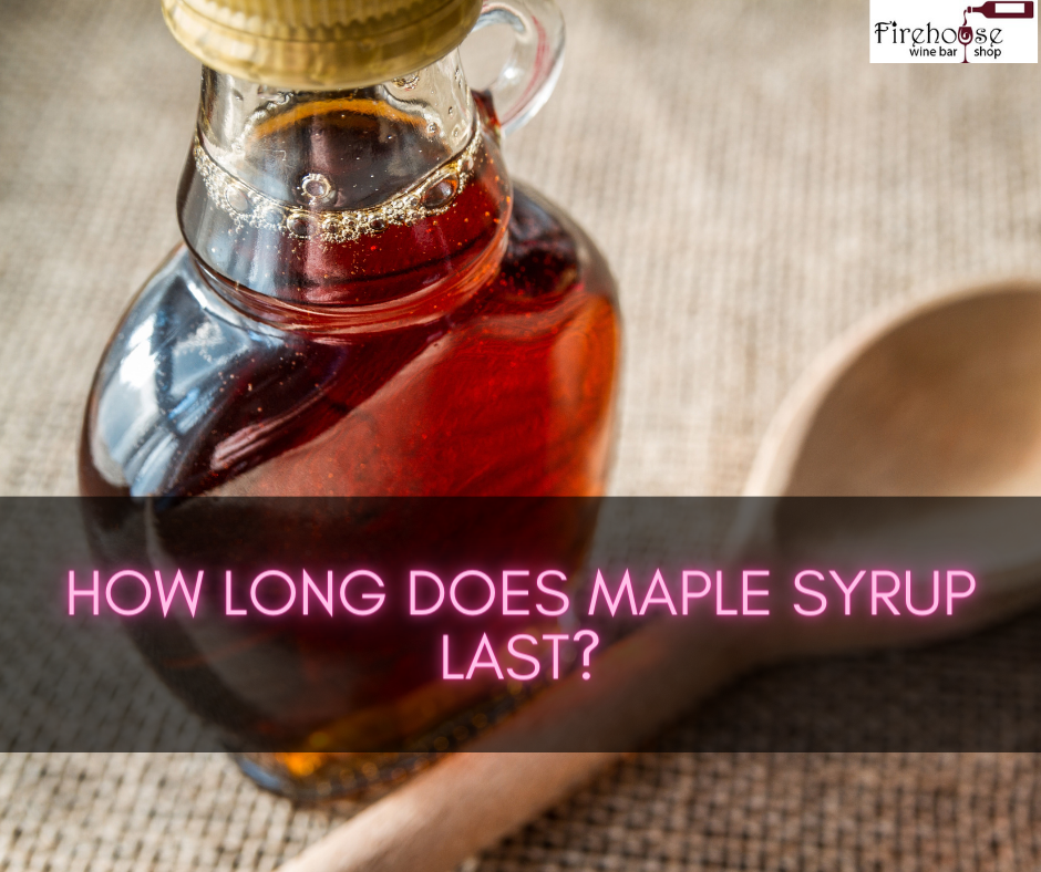 How Long Does Maple Syrup Last What You Need to Know Firehouse Wine