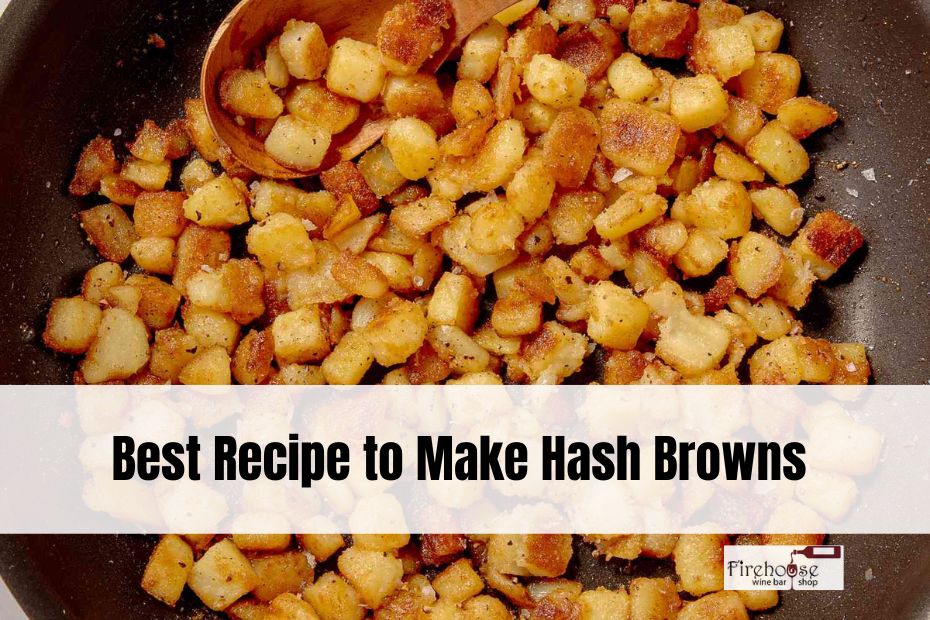 Best Recipe to Make Hash Browns