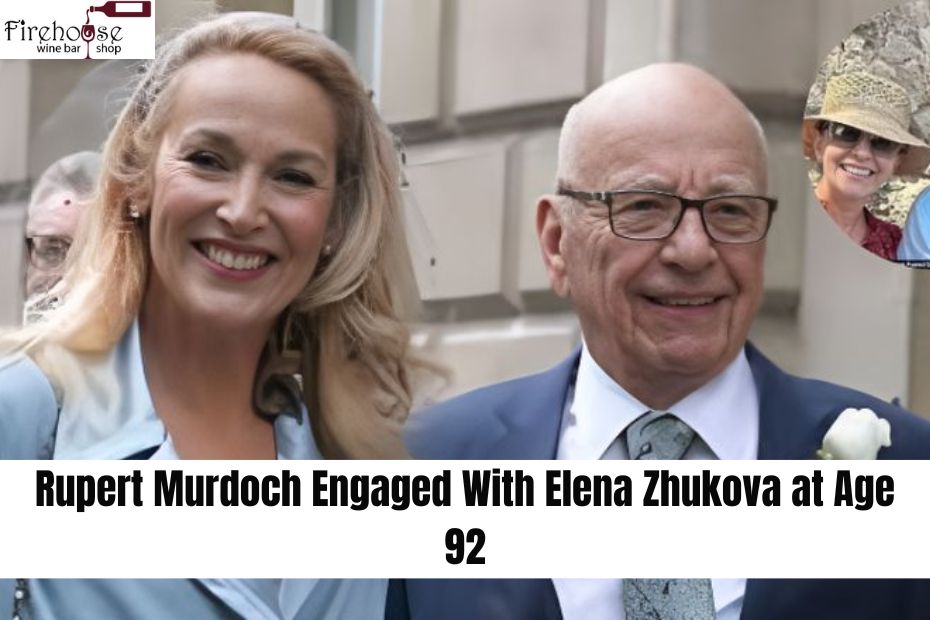 Rupert Murdoch Engaged With Elena Zhukova at Age 92