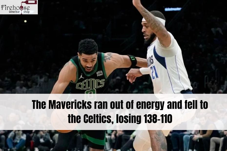 The Mavericks ran out of energy and fell to the Celtics, losing 138-110