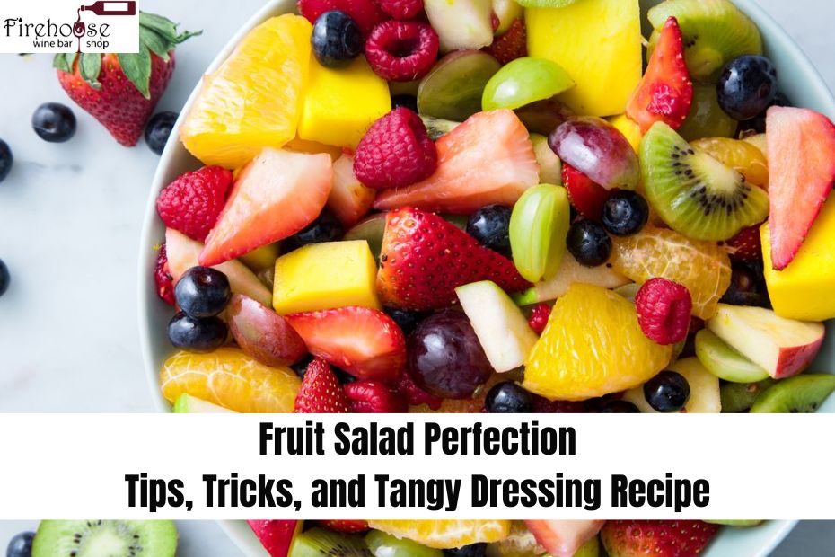 Fruit Salad Perfection: Tips, Tricks, and Tangy Dressing Recipe